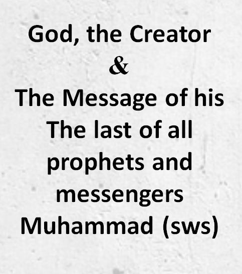 God, the Creator, and  The Message of His The last of all prophets and messengers Muhammad(sws)